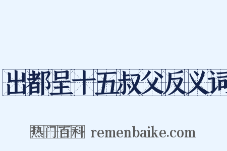 出都呈十五叔父反义词是什么意思的图片